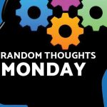 Random Thoughts - Monday