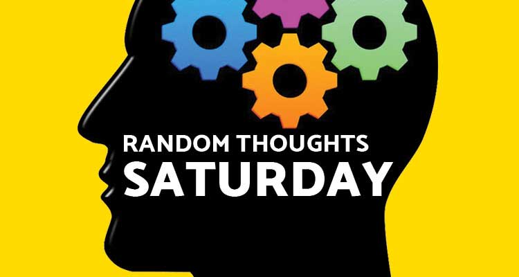 Random Thoughts - Saturday